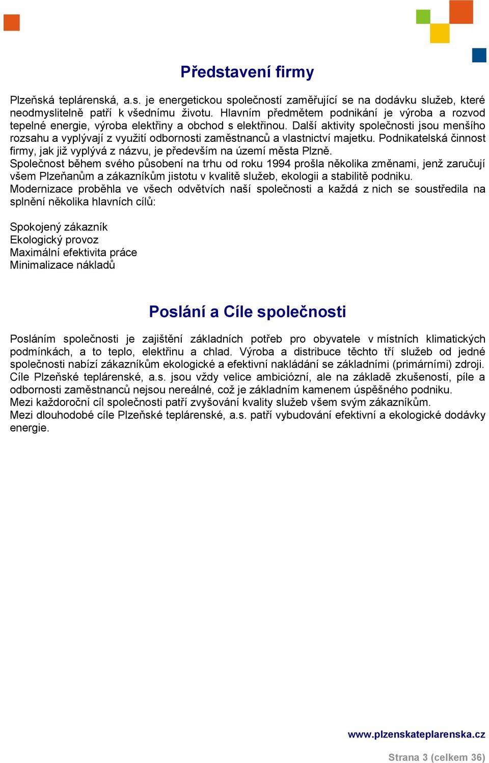 Další aktivity společnosti jsou menšího rozsahu a vyplývají z využití odbornosti zaměstnanců a vlastnictví majetku.