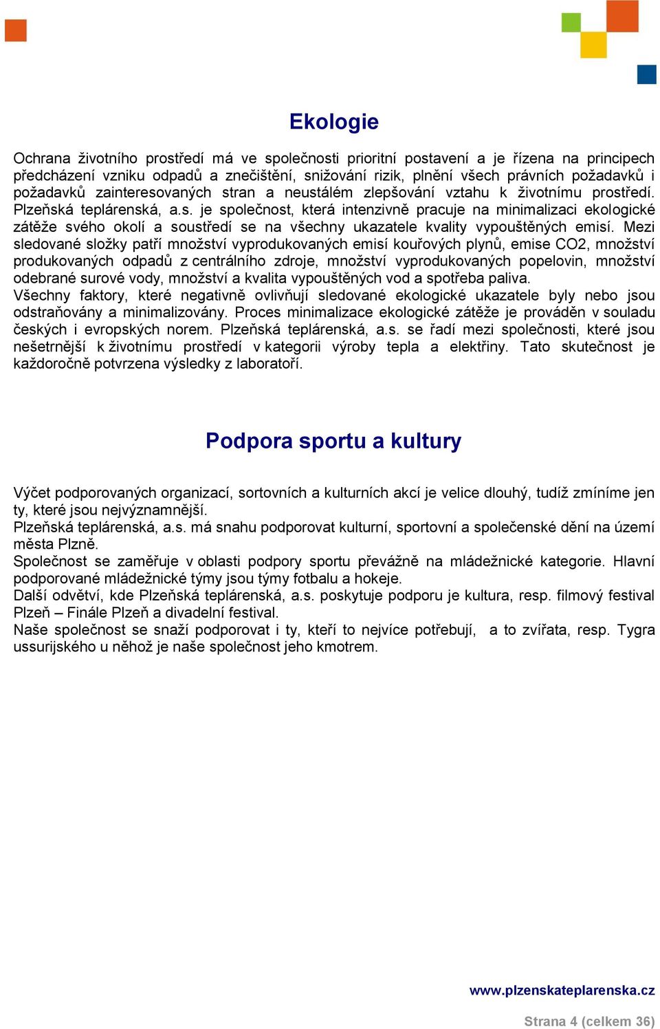 Mezi sledované složky patří množství vyprodukovaných emisí kouřových plynů, emise CO2, množství produkovaných odpadů z centrálního zdroje, množství vyprodukovaných popelovin, množství odebrané surové