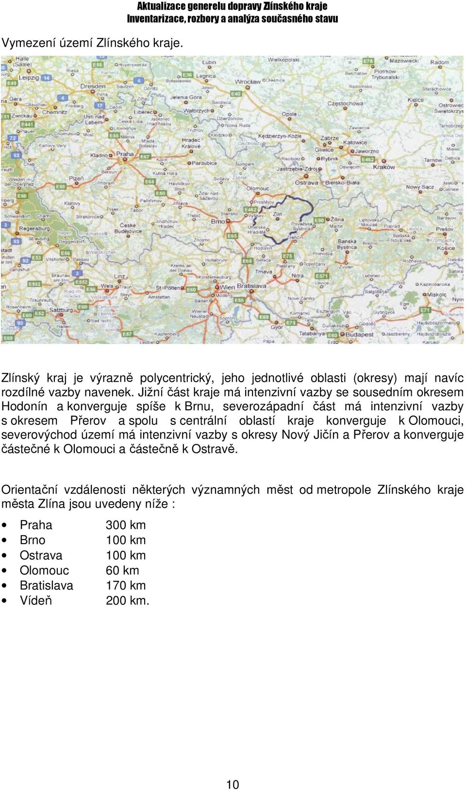 Jižní část kraje má intenzivní vazby se sousedním okresem Hodonín a konverguje spíše k Brnu, severozápadní část má intenzivní vazby s okresem Přerov a spolu s centrální oblastí