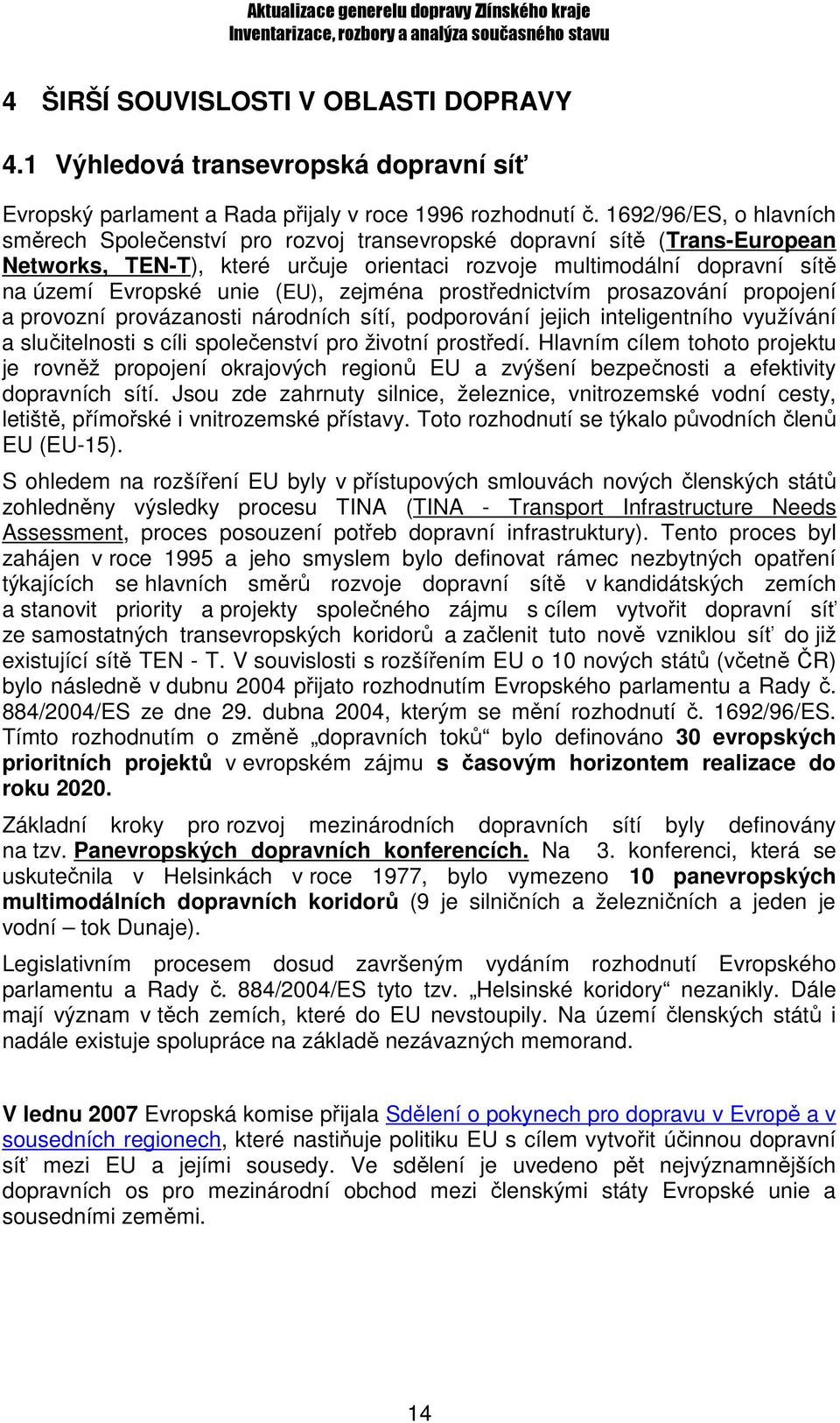 (EU), zejména prostřednictvím prosazování propojení a provozní provázanosti národních sítí, podporování jejich inteligentního využívání a slučitelnosti s cíli společenství pro životní prostředí.