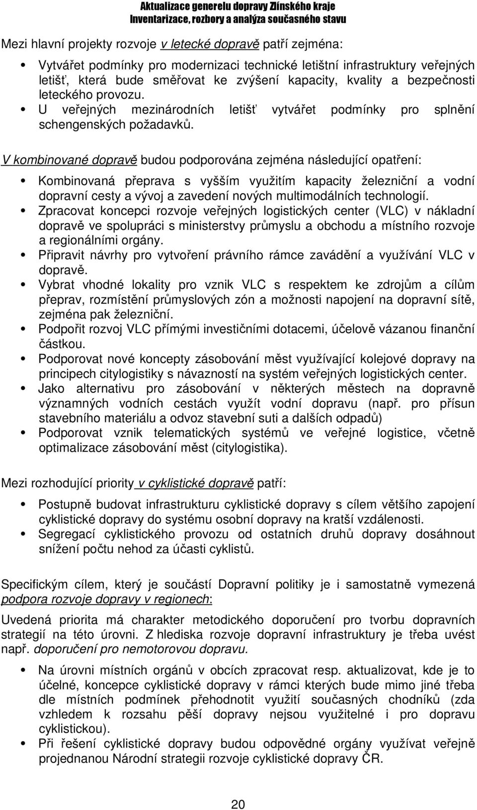 V kombinované dopravě budou podporována zejména následující opatření: Kombinovaná přeprava s vyšším využitím kapacity železniční a vodní dopravní cesty a vývoj a zavedení nových multimodálních