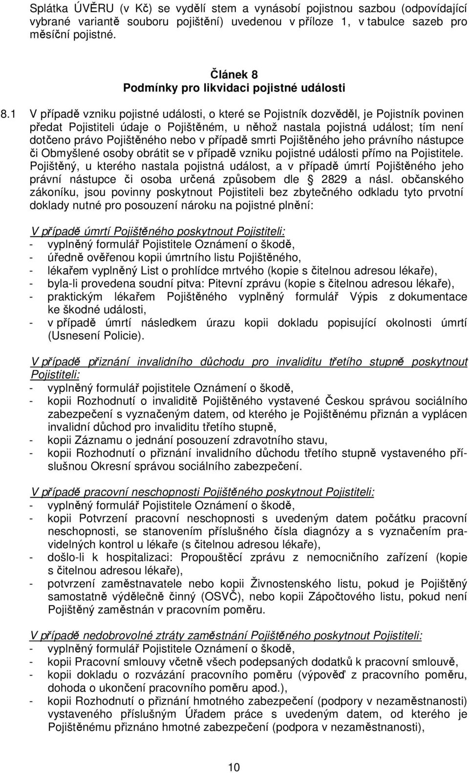 1 V případě vzniku pojistné události, o které se Pojistník dozvěděl, je Pojistník povinen předat Pojistiteli údaje o Pojištěném, u něhož nastala pojistná událost; tím není dotčeno právo Pojištěného