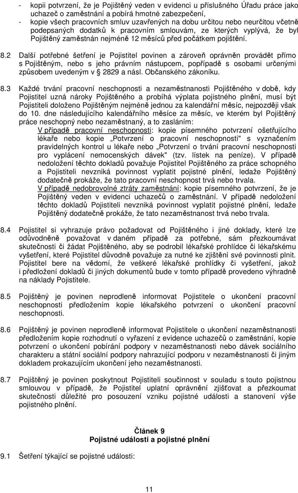 2 Další potřebné šetření je Pojistitel povinen a zároveň oprávněn provádět přímo s Pojištěným, nebo s jeho právním nástupcem, popřípadě s osobami určenými způsobem uvedeným v 2829 a násl.