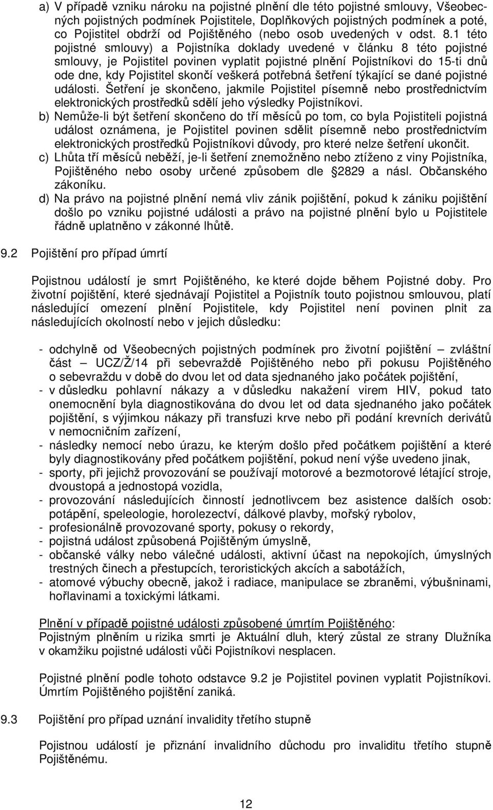 1 této pojistné smlouvy) a Pojistníka doklady uvedené v článku 8 této pojistné smlouvy, je Pojistitel povinen vyplatit pojistné plnění Pojistníkovi do 15-ti dnů ode dne, kdy Pojistitel skončí veškerá