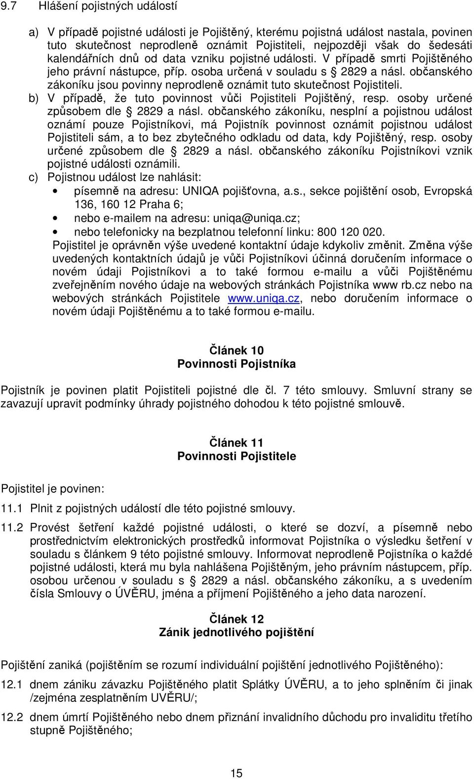 občanského zákoníku jsou povinny neprodleně oznámit tuto skutečnost Pojistiteli. b) V případě, že tuto povinnost vůči Pojistiteli Pojištěný, resp. osoby určené způsobem dle 2829 a násl.