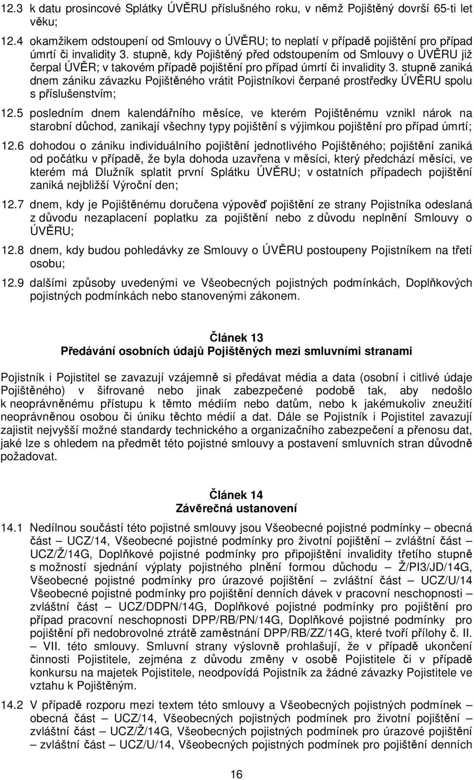 stupně, kdy Pojištěný před odstoupením od Smlouvy o ÚVĚRU již čerpal ÚVĚR; v takovém případě pojištění pro případ úmrtí či invalidity 3.