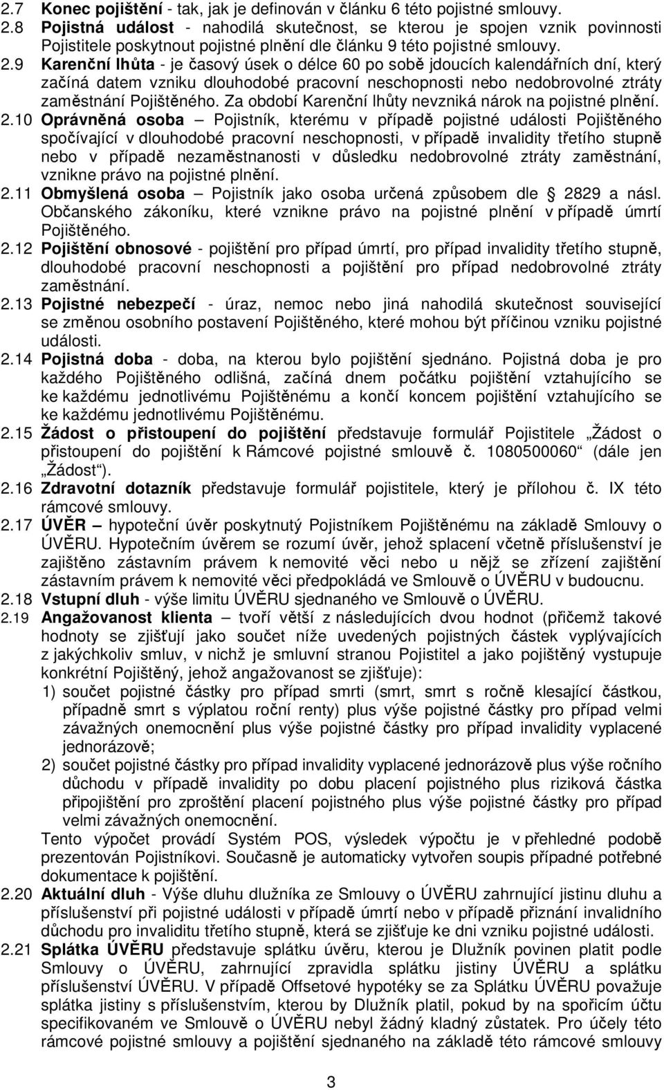 9 Karenční lhůta - je časový úsek o délce 60 po sobě jdoucích kalendářních dní, který začíná datem vzniku dlouhodobé pracovní neschopnosti nebo nedobrovolné ztráty zaměstnání Pojištěného.