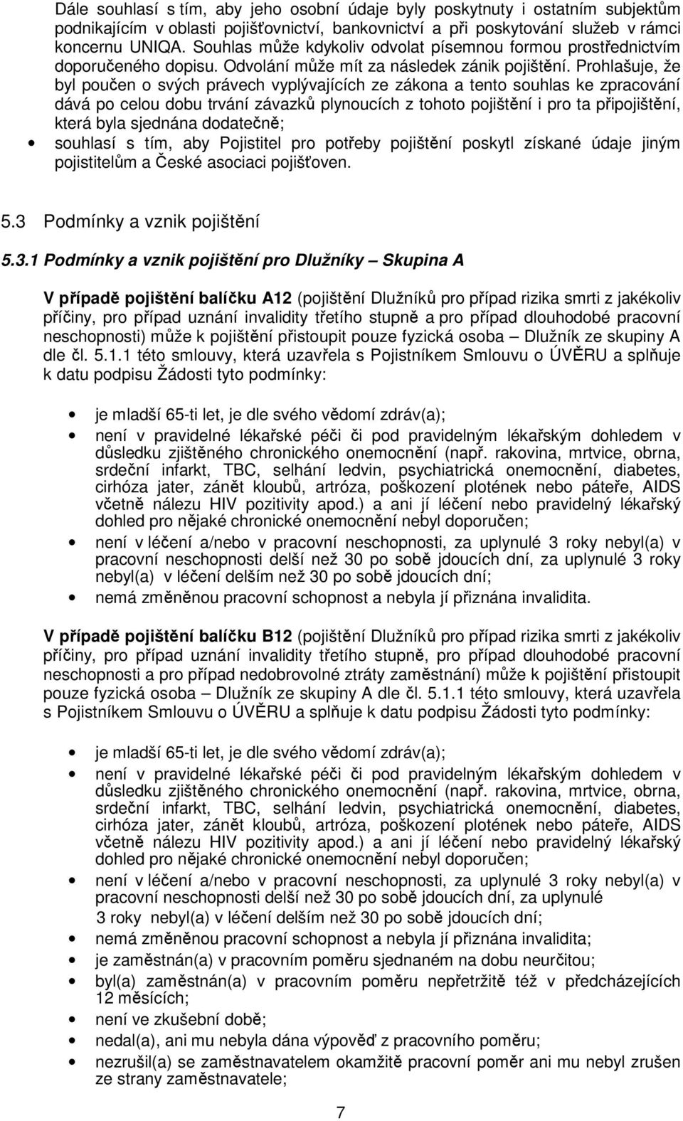 Prohlašuje, že byl poučen o svých právech vyplývajících ze zákona a tento souhlas ke zpracování dává po celou dobu trvání závazků plynoucích z tohoto pojištění i pro ta připojištění, která byla