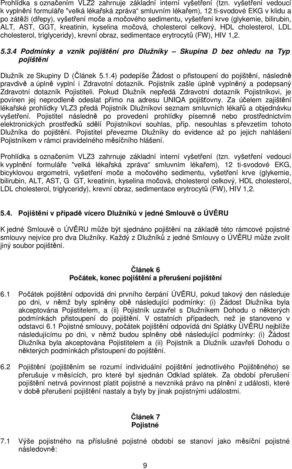 bilirubin, ALT, AST, GGT, kreatinin, kyselina močová, cholesterol celkový, HDL cholesterol, LDL cholesterol, triglyceridy), krevní obraz, sedimentace erytrocytů (FW), HIV 1,2. 5.3.