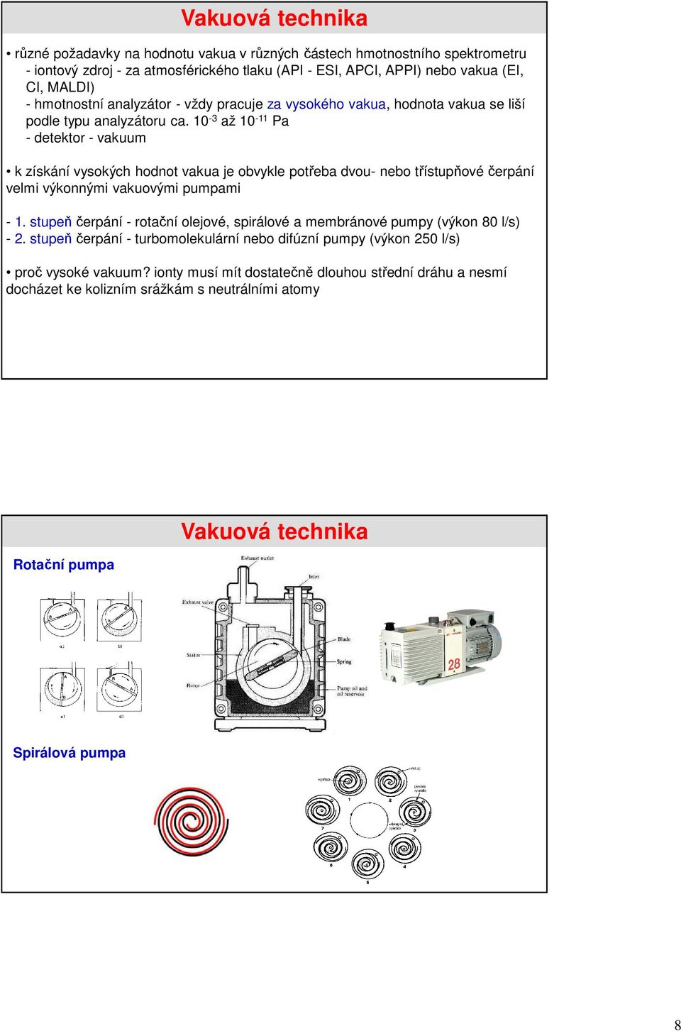 10-3 až 10-11 Pa - detektor - vakuum k získání vysokých hodnot vakua je obvykle potřeba dvou- nebo třístupňové čerpání velmi výkonnými vakuovými pumpami - 1.
