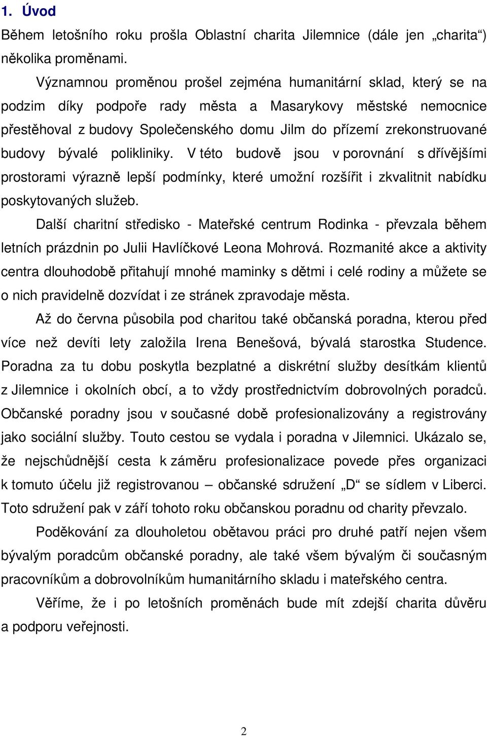 budovy bývalé polikliniky. V této budově jsou v porovnání s dřívějšími prostorami výrazně lepší podmínky, které umožní rozšířit i zkvalitnit nabídku poskytovaných služeb.