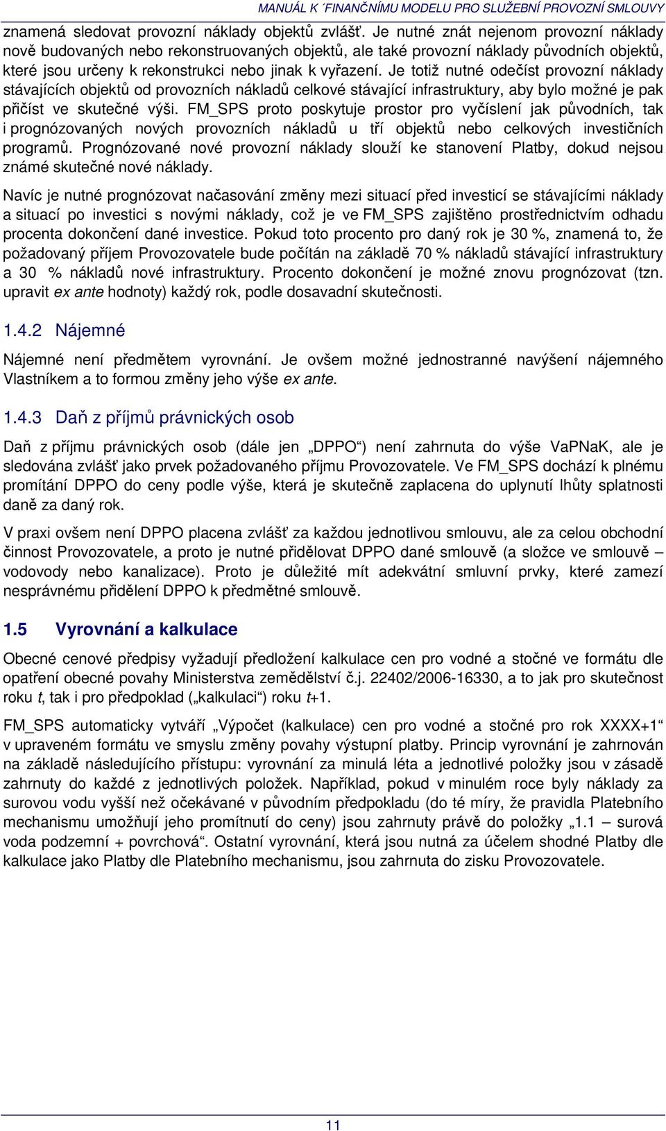 Je totiž nutné odečíst provozní náklady stávajících objektů od provozních nákladů celkové stávající infrastruktury, aby bylo možné je pak přičíst ve skutečné výši.