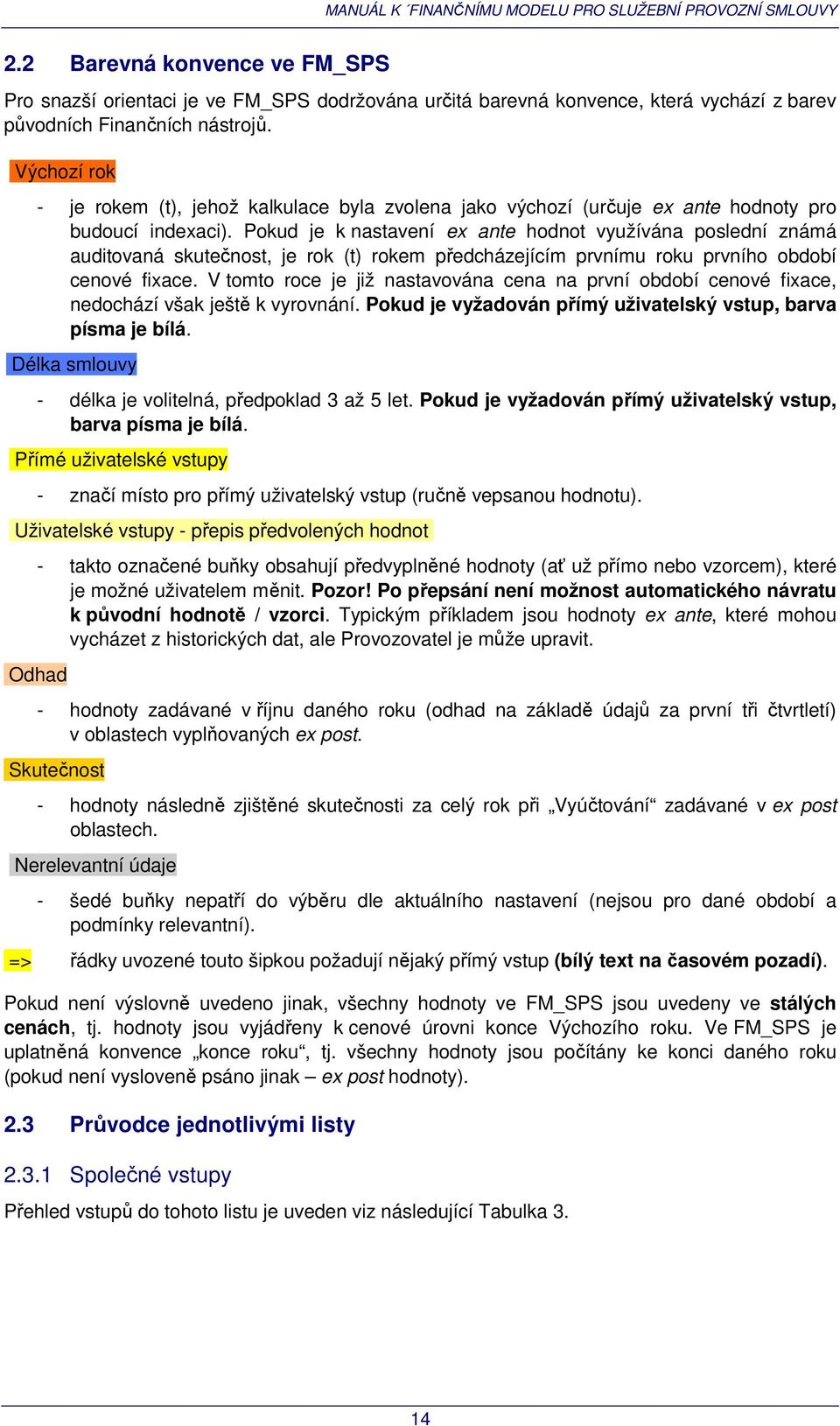 Pokud je k nastavení ex ante hodnot využívána poslední známá auditovaná skutečnost, je rok (t) rokem předcházejícím prvnímu roku prvního období cenové fixace.