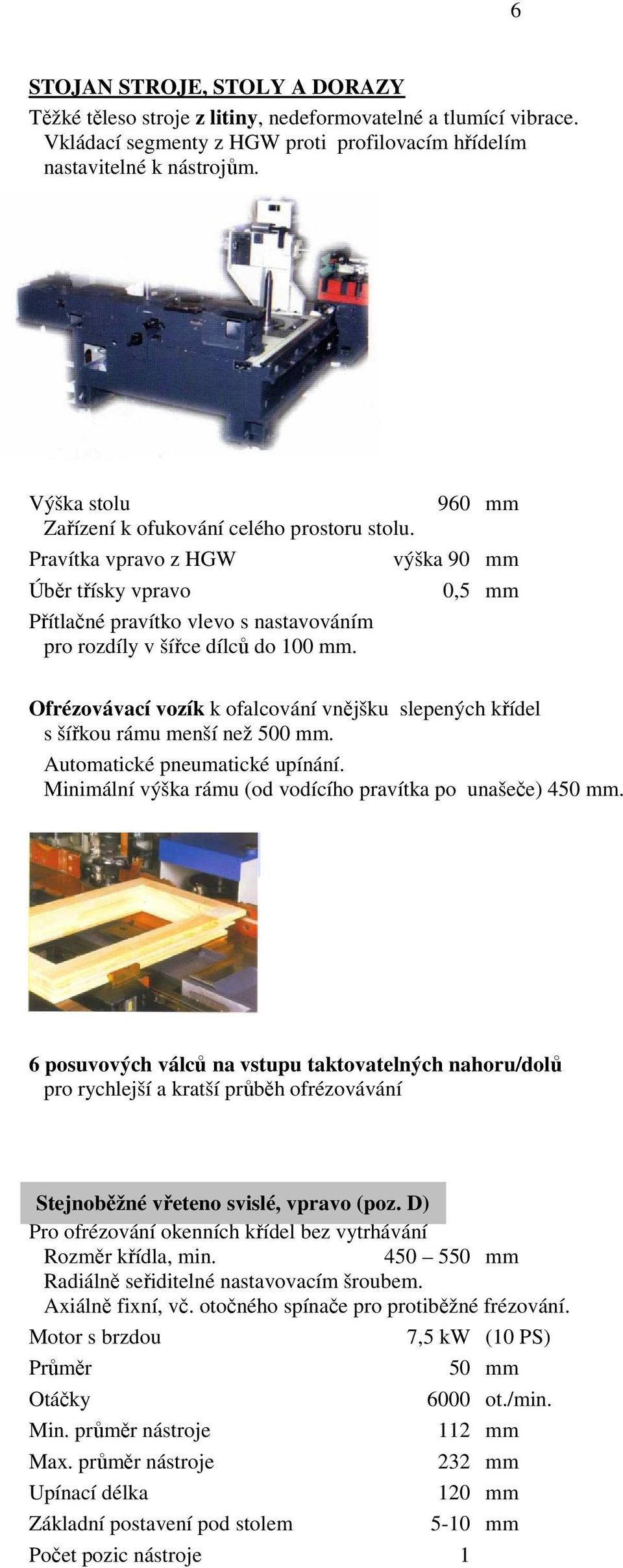 960 mm výška 90 mm 0,5 mm Ofrézovávací vozík k ofalcování vnějšku slepených křídel s šířkou rámu menší než 500 mm. Automatické pneumatické upínání.