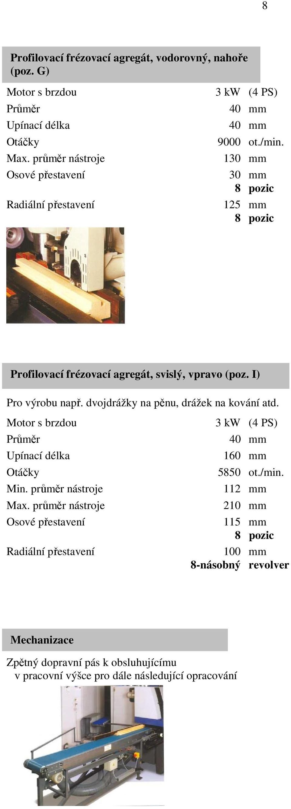 130 mm 30 mm 8 pozic 125 mm 8 pozic Profilovací frézovací agregát, svislý, vpravo (poz. I) Pro výrobu např.