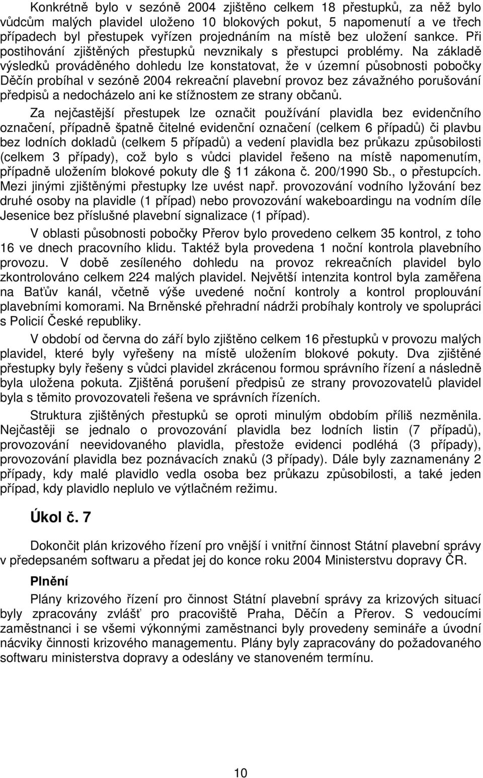 Na základě výsledků prováděného dohledu lze konstatovat, že v územní působnosti pobočky Děčín probíhal v sezóně 2004 rekreační plavební provoz bez závažného porušování předpisů a nedocházelo ani ke