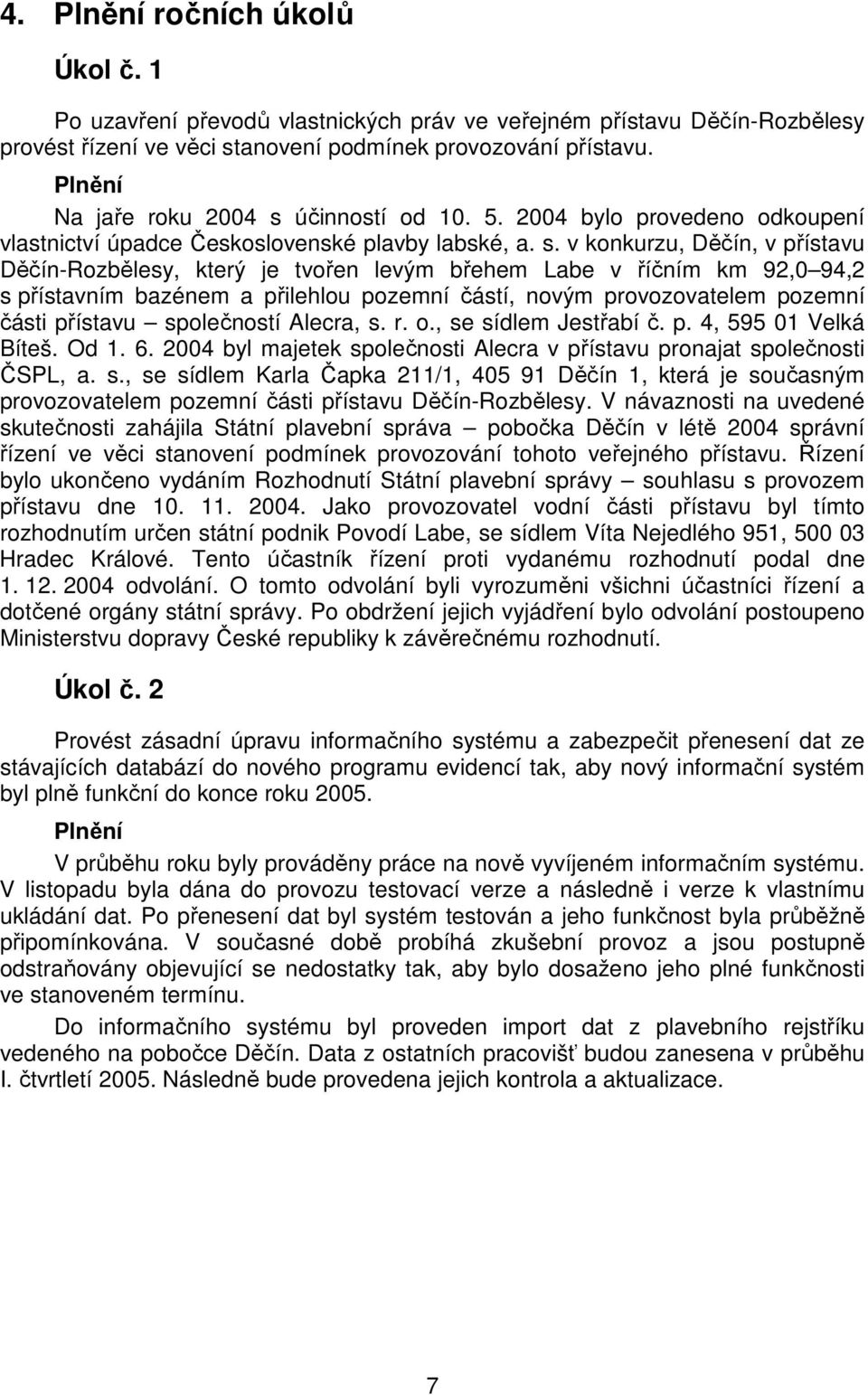 účinností od 10. 5. 2004 bylo provedeno odkoupení vlastnictví úpadce Československé plavby labské, a. s.