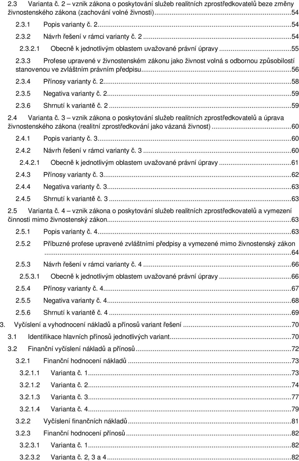 .. 56 2.3.4 Přínosy varianty č. 2... 58 2.3.5 Negativa varianty č. 2... 59 2.3.6 Shrnutí k variantě č. 2... 59 2.4 Varianta č.