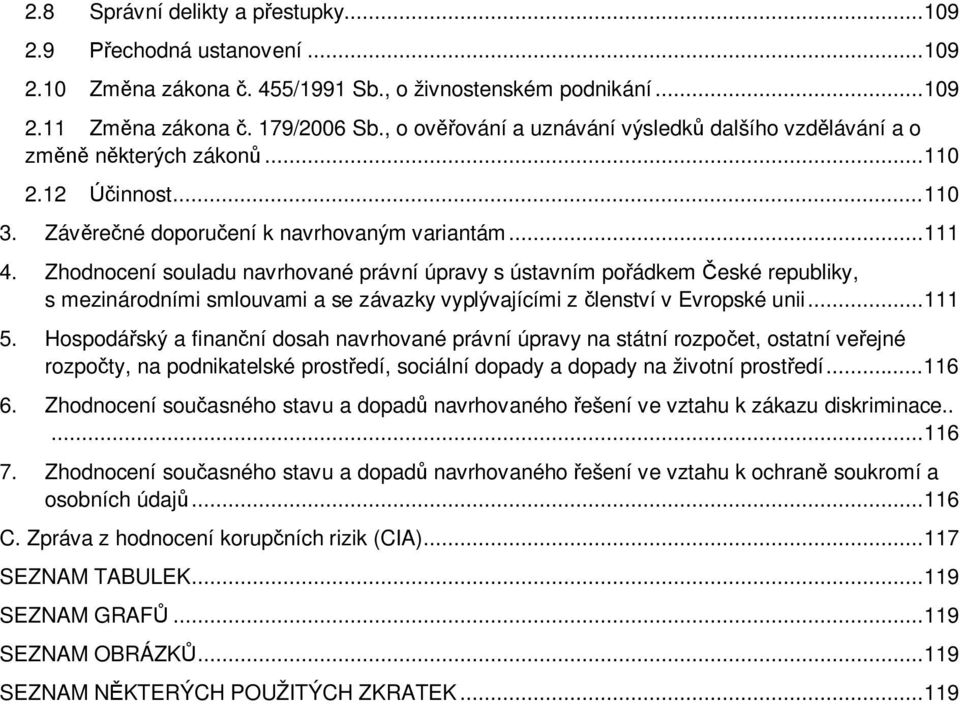 Zhodnocení souladu navrhované právní úpravy s ústavním pořádkem České republiky, s mezinárodními smlouvami a se závazky vyplývajícími z členství v Evropské unii... 111 5.