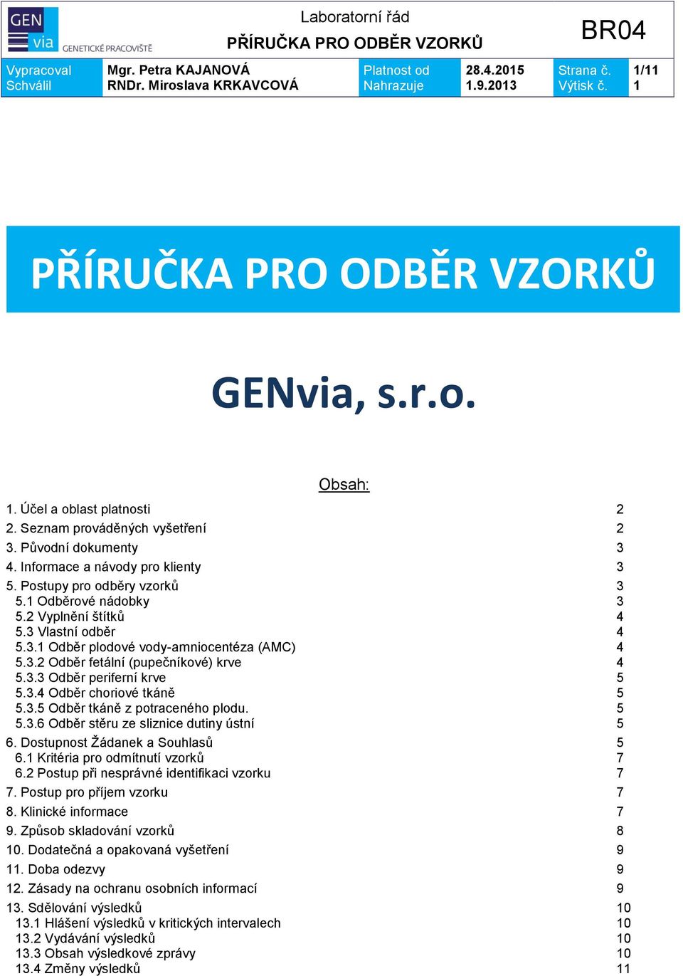 3.4 Odběr choriové tkáně 5 5.3.5 Odběr tkáně z potraceného plodu. 5 5.3.6 Odběr stěru ze sliznice dutiny ústní 5 6. Dostupnost Žádanek a Souhlasů 5 6. Kritéria pro odmítnutí vzorků 7 6.