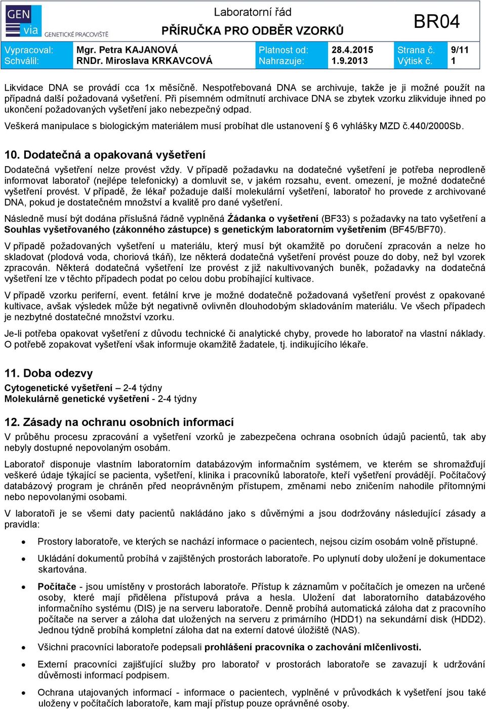 Veškerá manipulace s biologickým materiálem musí probíhat dle ustanovení 6 vyhlášky MZD č.440/2000sb. 0. Dodatečná a opakovaná vyšetření Dodatečná vyšetření nelze provést vždy.