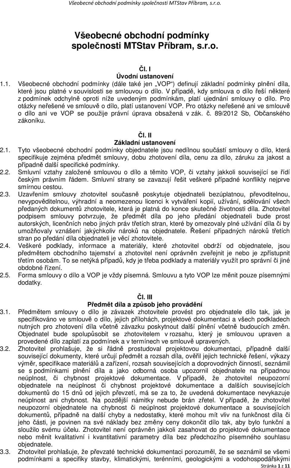 V případě, kdy smlouva o dílo řeší některé z podmínek odchylně oproti níže uvedeným podmínkám, platí ujednání smlouvy o dílo. Pro otázky neřešené ve smlouvě o dílo, platí ustanovení VOP.