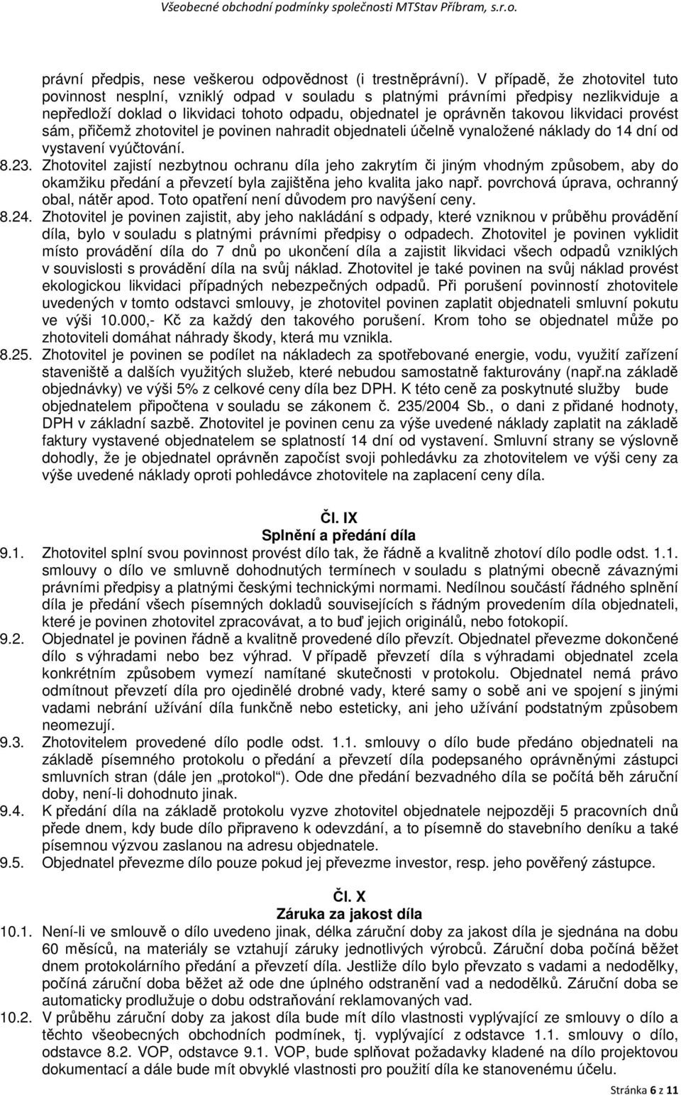 likvidaci provést sám, přičemž zhotovitel je povinen nahradit objednateli účelně vynaložené náklady do 14 dní od vystavení vyúčtování. 8.23.