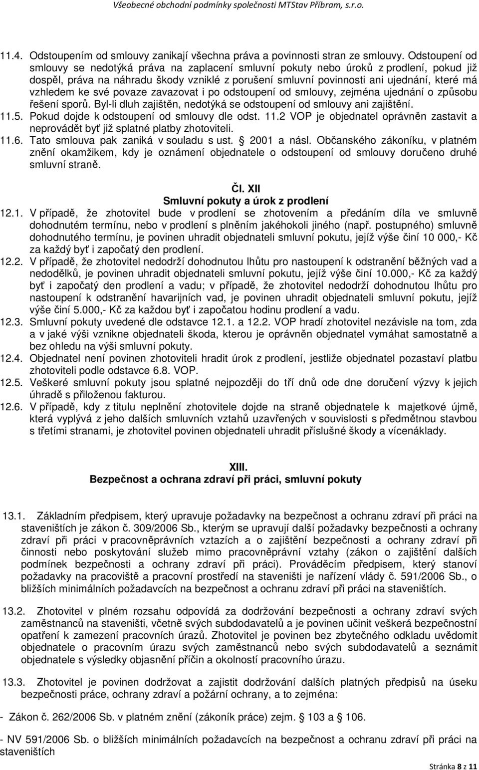 vzhledem ke své povaze zavazovat i po odstoupení od smlouvy, zejména ujednání o způsobu řešení sporů. Byl-li dluh zajištěn, nedotýká se odstoupení od smlouvy ani zajištění. 11.5.