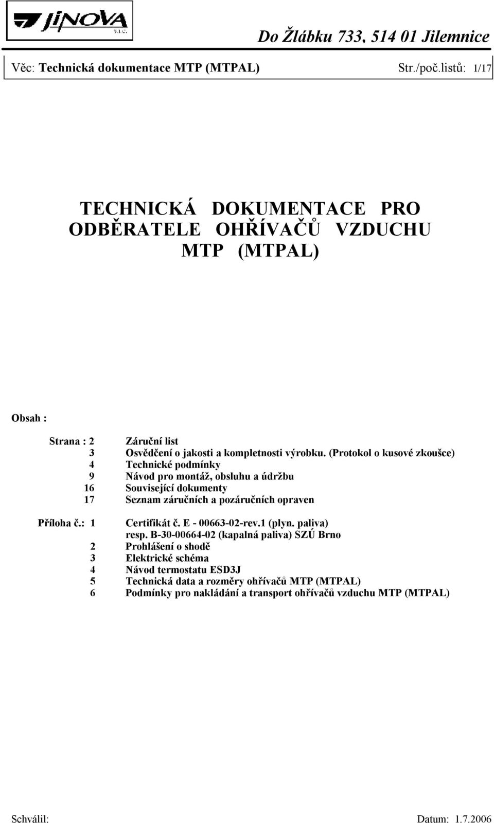 (Protokol o kusové zkoušce) 4 Technické podmínky 9 Návod pro montáž, obsluhu a údržbu 16 Související dokumenty 17 Seznam záručních a pozáručních opraven Příloha č.