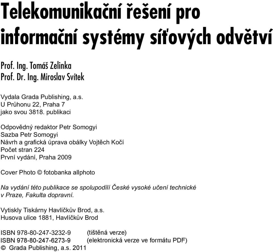 publikaci Odpovědný redaktor Petr Somogyi Sazba Petr Somogyi Návrh a grafická úprava obálky Vojtěch Kočí Počet stran 224 První vydání,