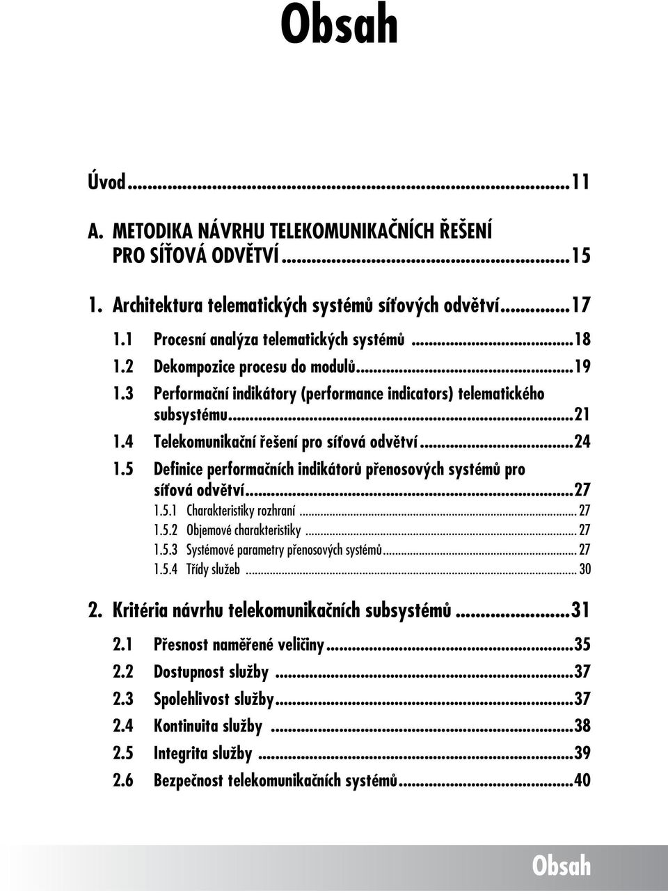 3 Performační indikátory (performance indicators) telematického subsystému...21 1.4 Telekomunikační řešení pro síťová odvětví...24 1.