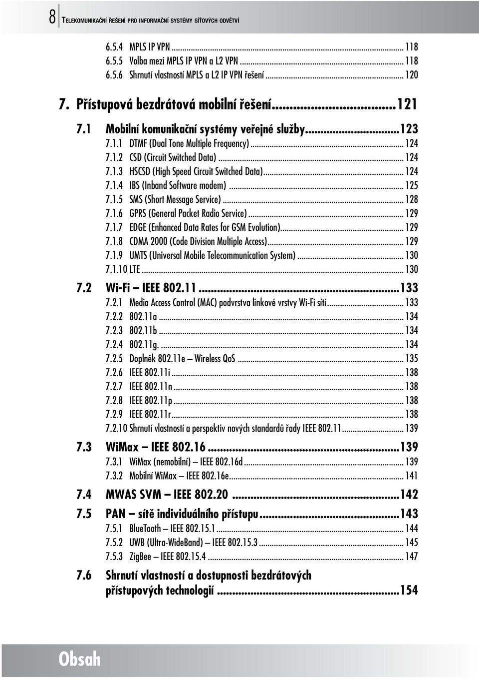 .. 124 7.1.4 IBS (Inband Software modem)... 125 7.1.5 SMS (Short Message Service)... 128 7.1.6 GPRS (General Packet Radio Service)... 129 7.1.7 EDGE (Enhanced Data Rates for GSM Evolution)... 129 7.1.8 CDMA 2000 (Code Division Multiple Access).