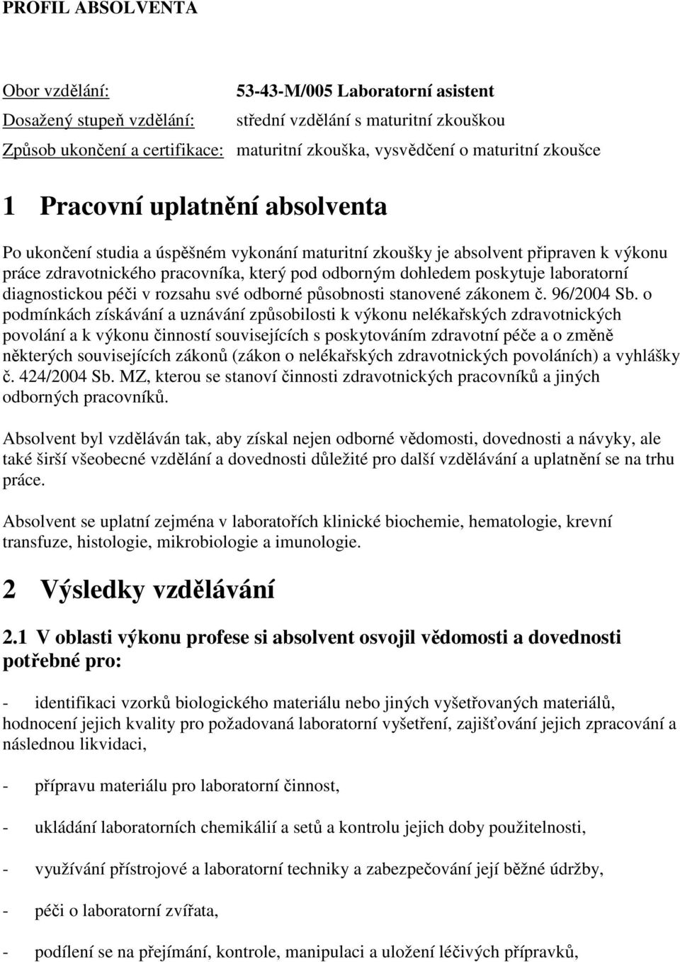 poskytuje laboratorní diagnostickou péči v rozsahu své odborné působnosti stanovené zákonem č. 96/2004 Sb.