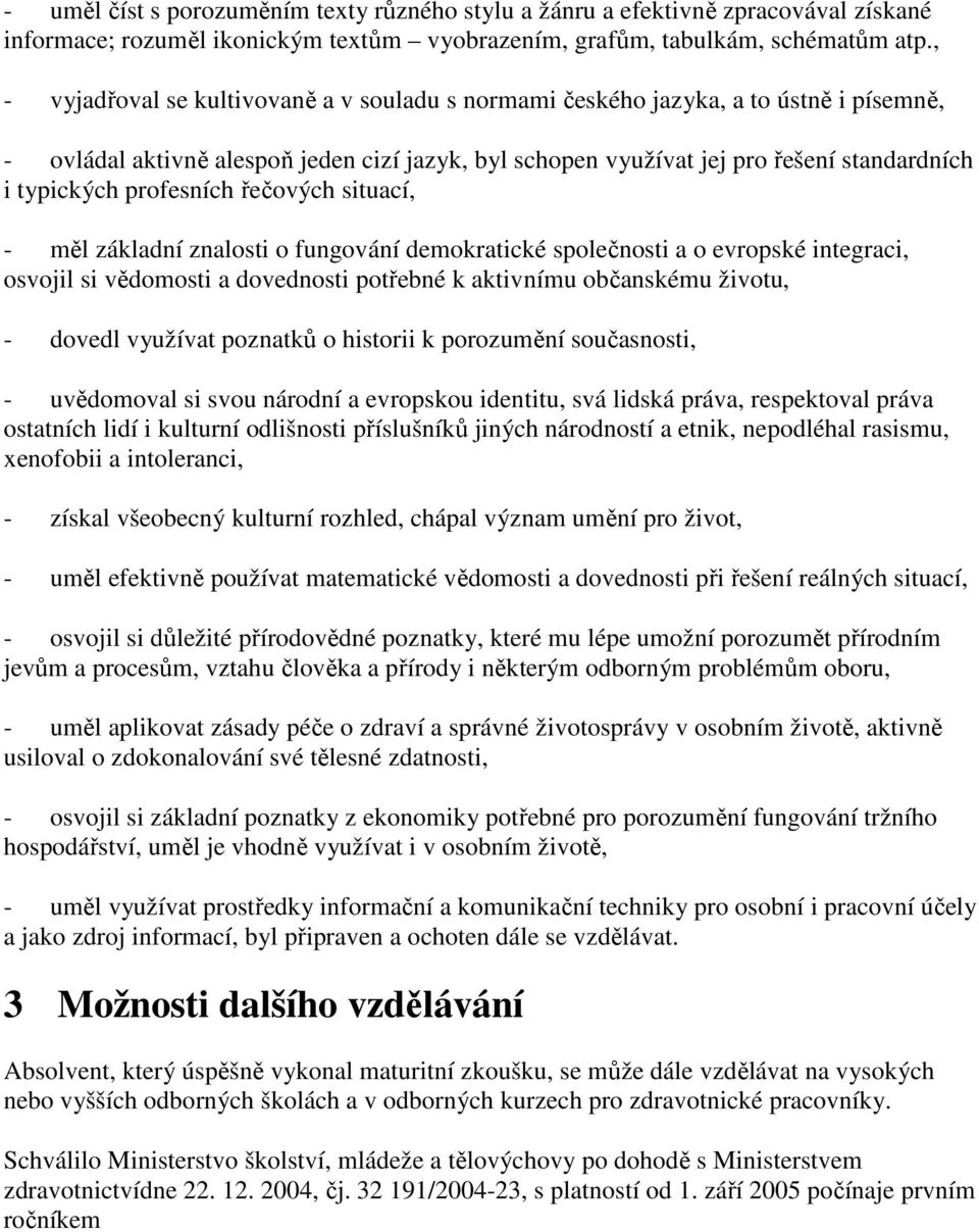 profesních řečových situací, - měl základní znalosti o fungování demokratické společnosti a o evropské integraci, osvojil si vědomosti a dovednosti potřebné k aktivnímu občanskému životu, - dovedl