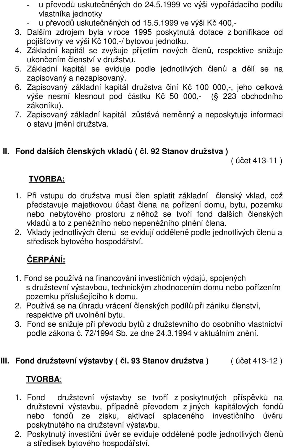 Základní kapitál se zvyšuje přijetím nových členů, respektive snižuje ukončením členství v družstvu. 5. Základní kapitál se eviduje podle jednotlivých členů a dělí se na zapisovaný a nezapisovaný. 6.