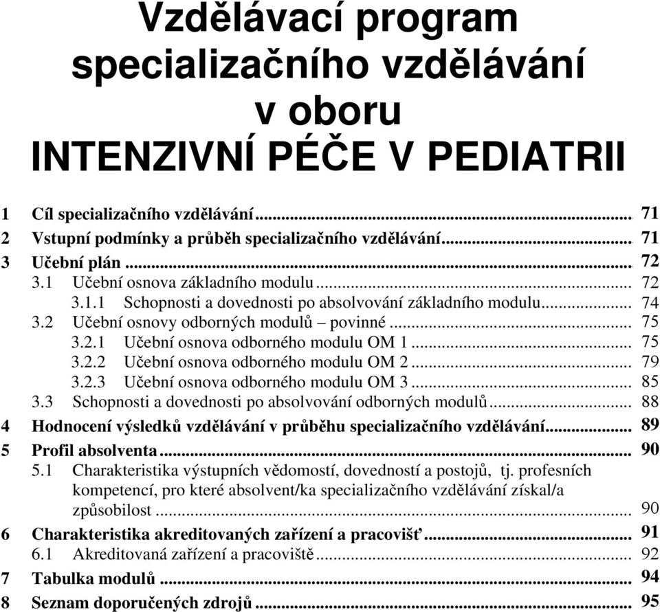 . Učební osnova odborného modulu OM...16 85. Schopnosti a dovednosti po absolvování odborných modulů...19 88 4 Hodnocení výsledk vzdlávání v prbhu specializaního vzdlávání...0 89 5 Profil absolventa.