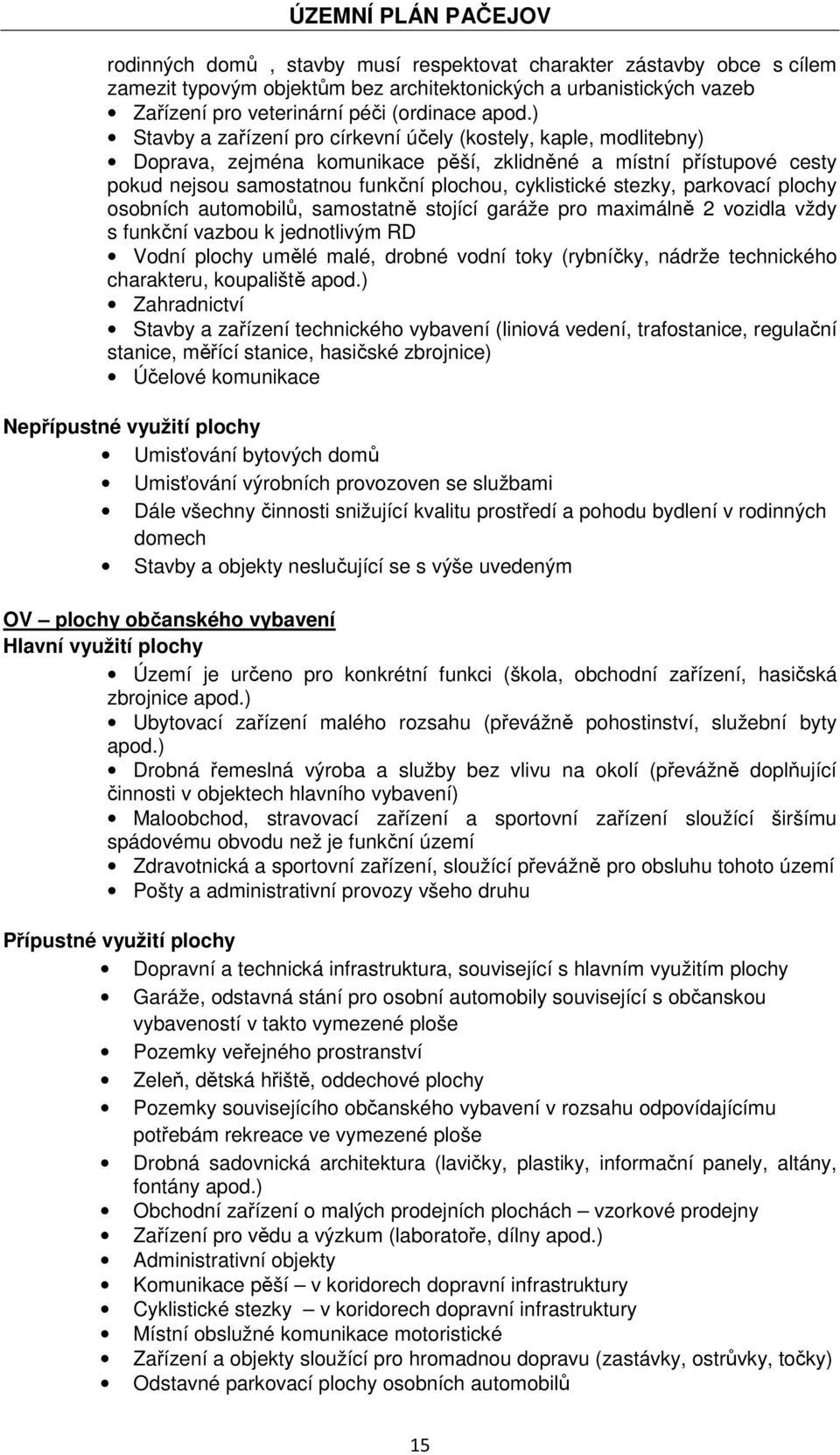 parkovací plochy osobních automobilů, samostatně stojící garáže pro maximálně 2 vozidla vždy s funkční vazbou k jednotlivým RD Vodní plochy umělé malé, drobné vodní toky (rybníčky, nádrže technického