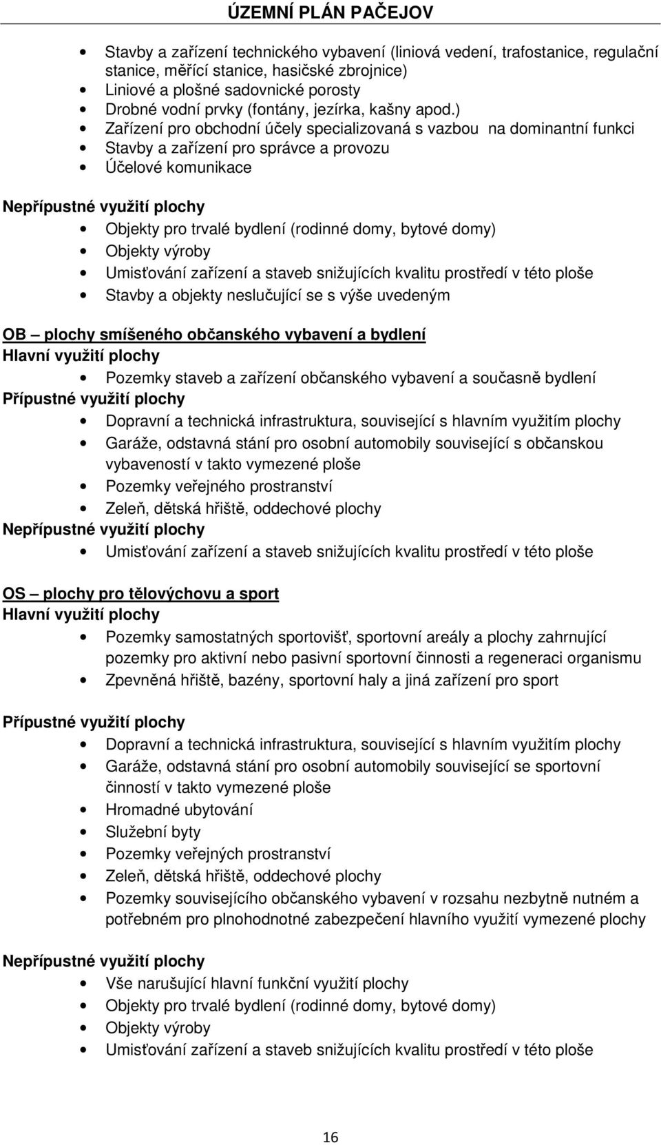 ) Zařízení pro obchodní účely specializovaná s vazbou na dominantní funkci Stavby a zařízení pro správce a provozu Účelové komunikace Nepřípustné využití plochy Objekty pro trvalé bydlení (rodinné