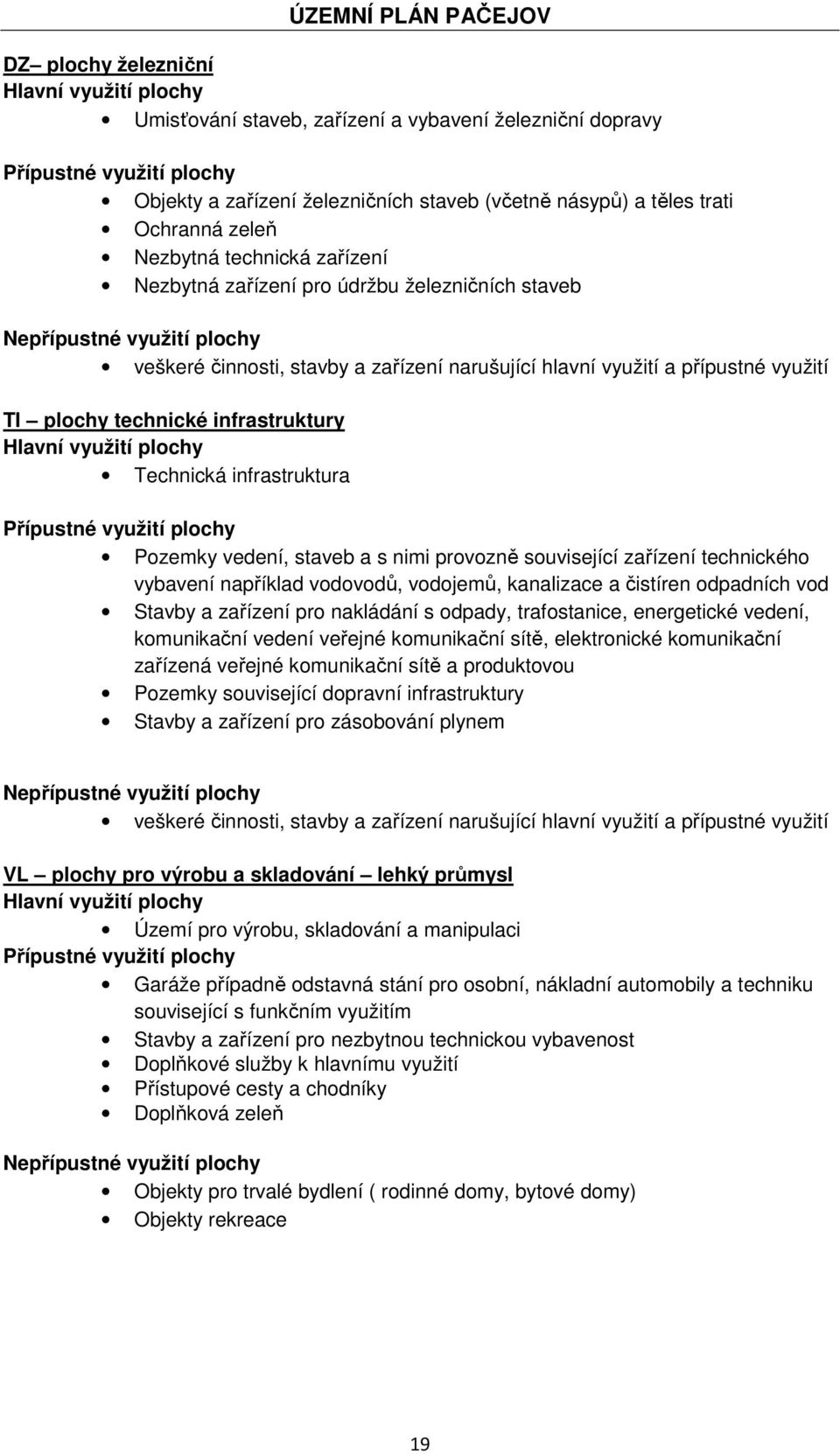 využití TI plochy technické infrastruktury Hlavní využití plochy Technická infrastruktura Přípustné využití plochy Pozemky vedení, staveb a s nimi provozně související zařízení technického vybavení