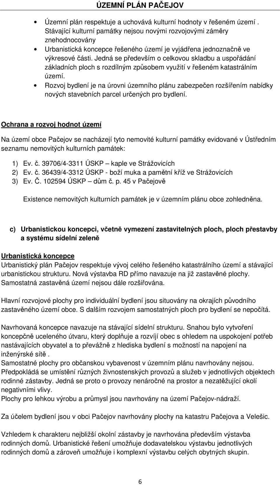 Jedná se především o celkovou skladbu a uspořádání základních ploch s rozdílným způsobem využití v řešeném katastrálním území.