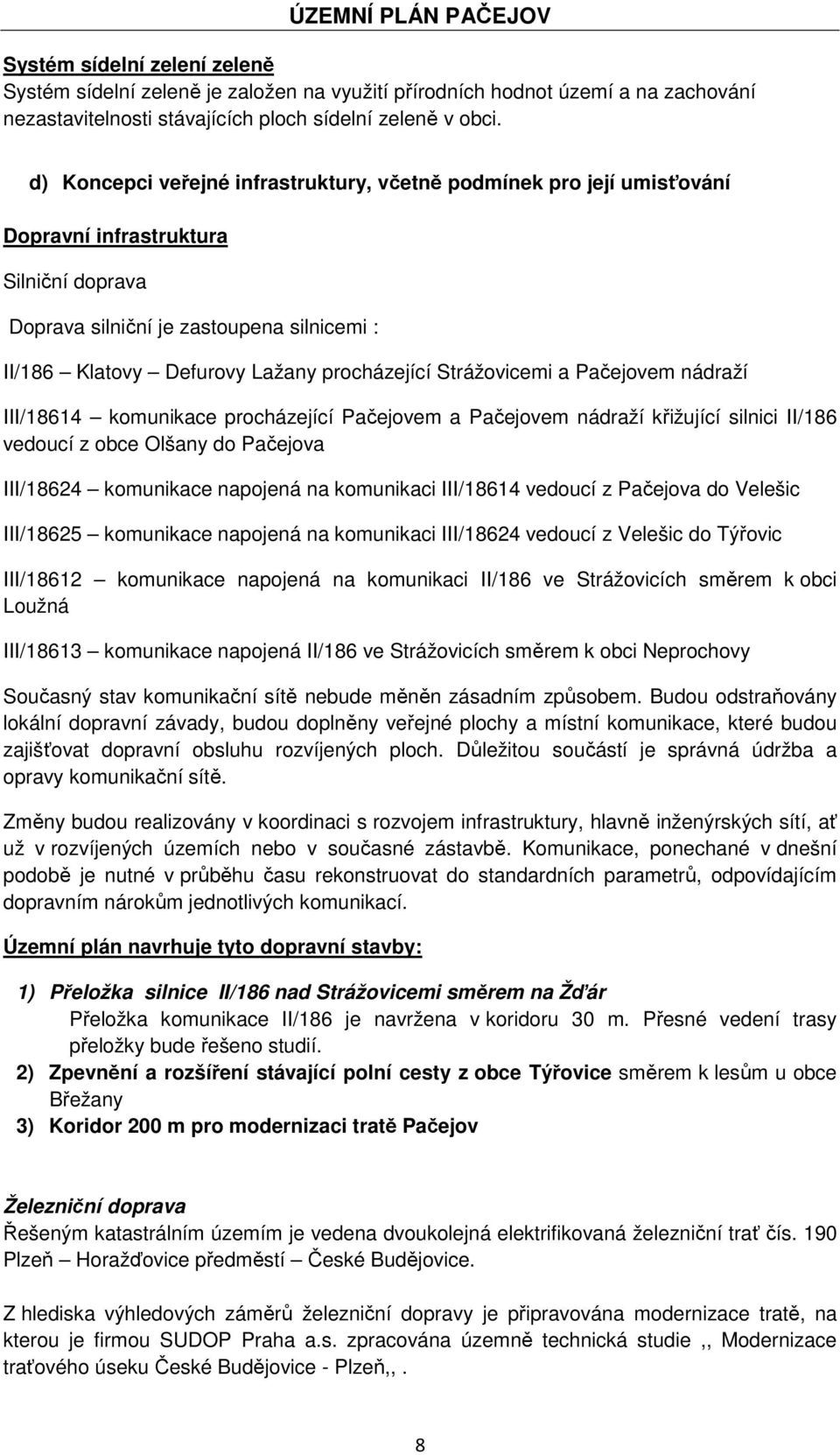 Strážovicemi a Pačejovem nádraží III/18614 komunikace procházející Pačejovem a Pačejovem nádraží křižující silnici II/186 vedoucí z obce Olšany do Pačejova III/18624 komunikace napojená na komunikaci