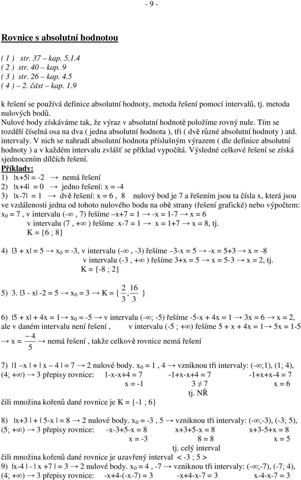 příslušným výrzem ( dle definice bsolutní hodnot ) v kždém intervlu zvlášť se příkld vpočítá Výsledné celkové řešení se získá sjednocením dílčích řešení Příkld: ) - nemá řešení ) 0 jedno řešení: - )