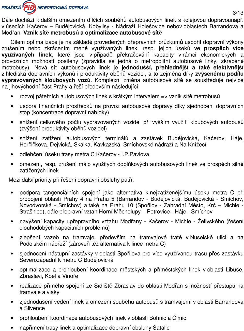 jejich úseků ve prospěch více využívaných linek, které jsou v případě překračování kapacity v rámci ekonomických a provozních možností posíleny (zpravidla se jedná o metropolitní autobusové linky,