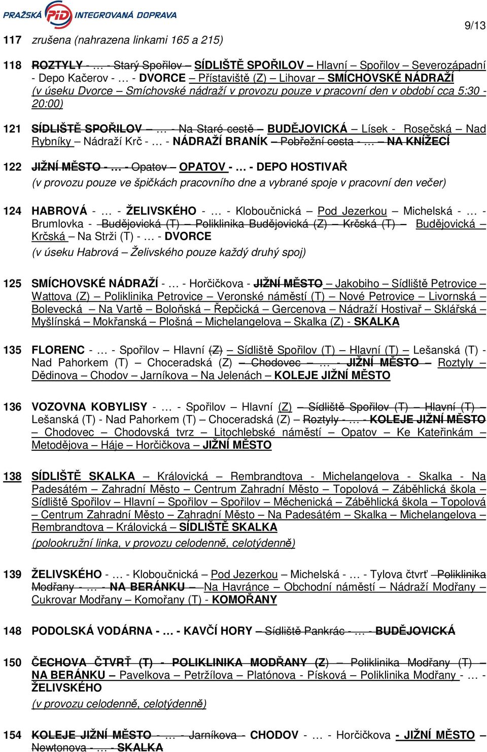 Pobřežní cesta - NA KNÍŽECÍ 122 JIŽNÍ MĚSTO - - Opatov OPATOV - - DEPO HOSTIVAŘ (v provozu pouze ve špičkách pracovního dne a vybrané spoje v pracovní den večer) 124 HABROVÁ - - ŽELIVSKÉHO - -