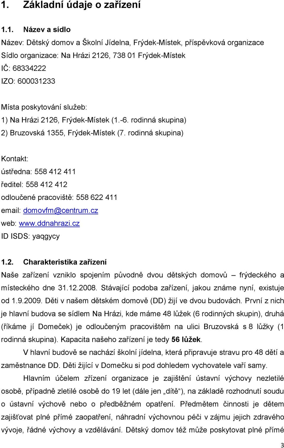 rodinná skupina) Kontakt: ústředna: 558 412 411 ředitel: 558 412 412 odloučené pracoviště: 558 622 411 email: domovfm@centrum.cz web: www.ddnahrazi.cz ID ISDS: yaqgycy 1.2. Charakteristika zařízení Naše zařízení vzniklo spojením původně dvou dětských domovů frýdeckého a místeckého dne 31.