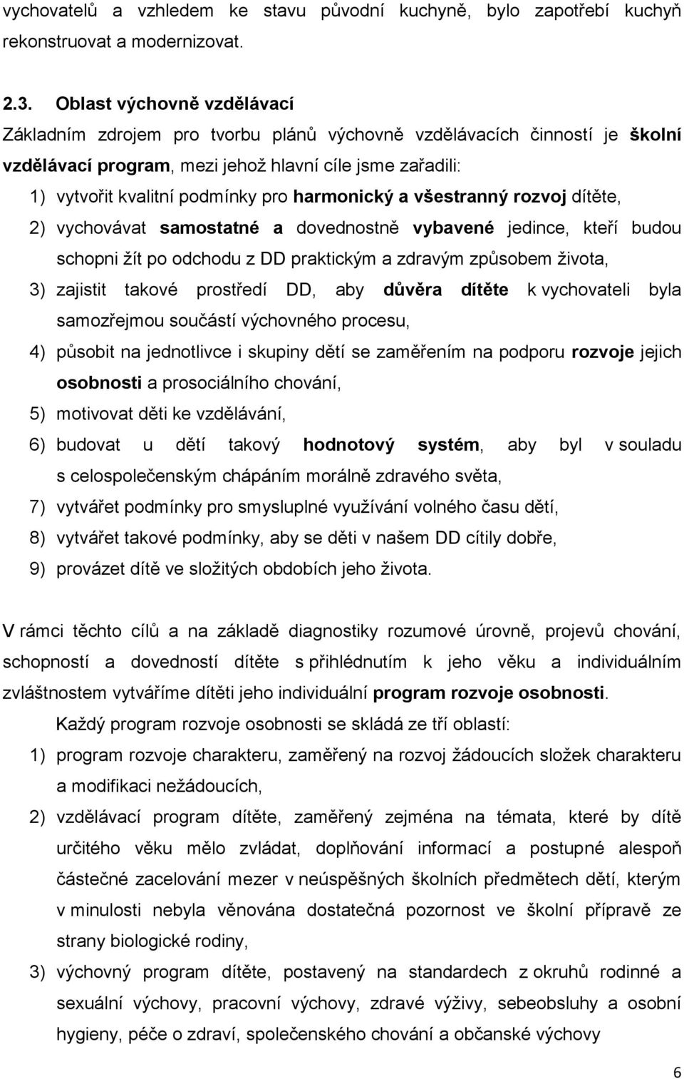 harmonický a všestranný rozvoj dítěte, 2) vychovávat samostatné a dovednostně vybavené jedince, kteří budou schopni žít po odchodu z DD praktickým a zdravým způsobem života, 3) zajistit takové