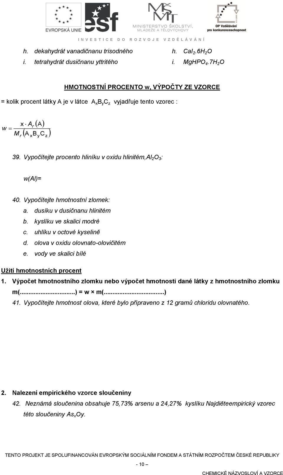 Vypočítejte procento hliníku v oxidu hlinitém,al 2 O 3 : w(al)= 40. Vypočítejte hmotnostní zlomek: a. dusíku v dusičnanu hlinitém b. kyslíku ve skalici modré c. uhlíku v octové kyselině d.