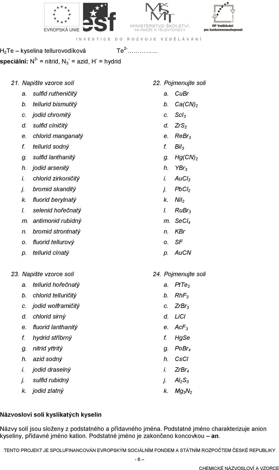 bromid strontnatý o. fluorid tellurový p. tellurid cínatý 22. Pojmenujte soli a. CuBr b. Ca(CN) 2 c. ScI 3 d. ZrS 2 e. ReBr 3 f. BiI 3 g. Hg(CN) 2 h. YBr 3 i. AuCl 3 j. PbCl 2 k. NiI 2 l. RuBr 3 m.