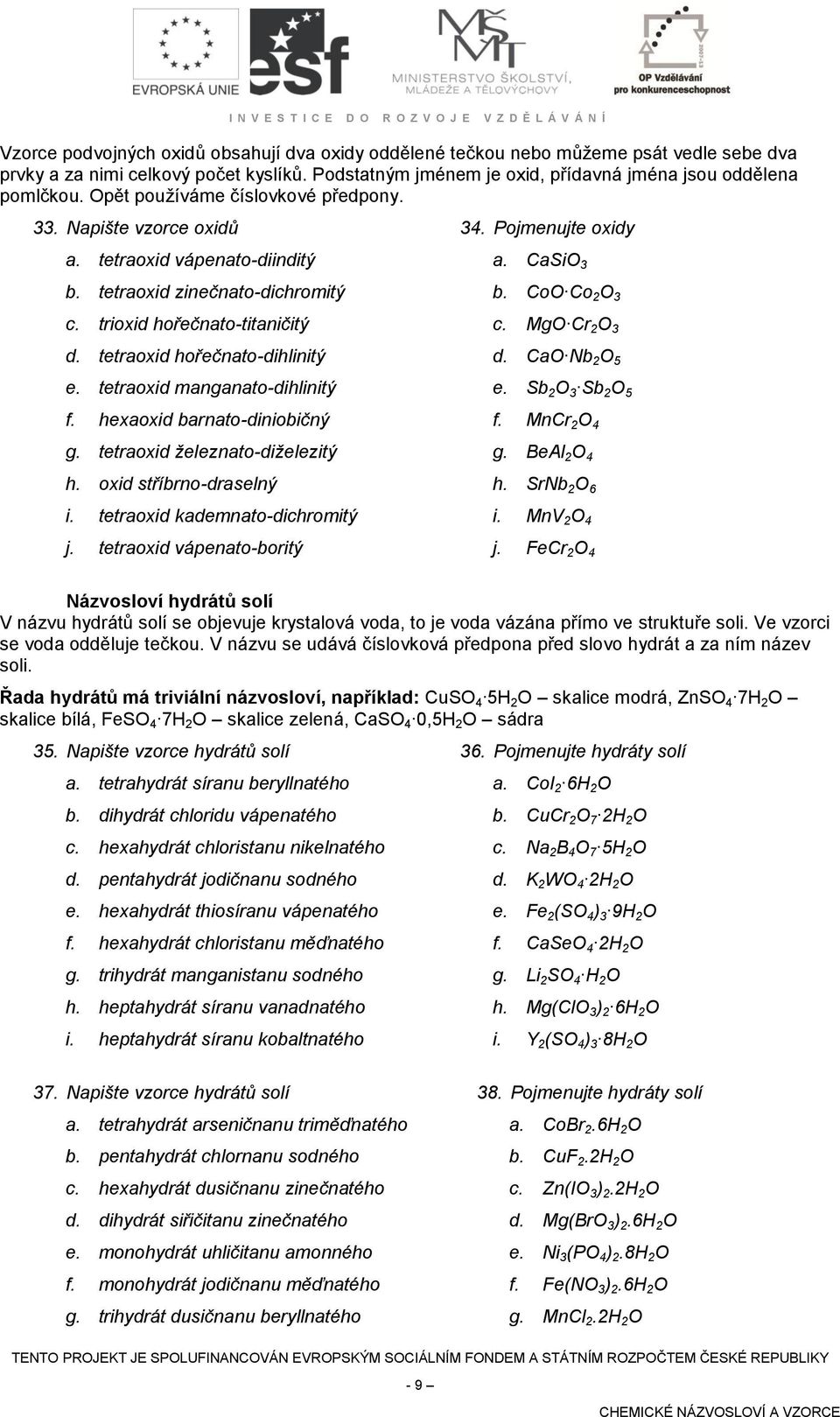 tetraoxid manganato-dihlinitý f. hexaoxid barnato-diniobičný g. tetraoxid železnato-diželezitý h. oxid stříbrno-draselný i. tetraoxid kademnato-dichromitý j. tetraoxid vápenato-boritý 34.