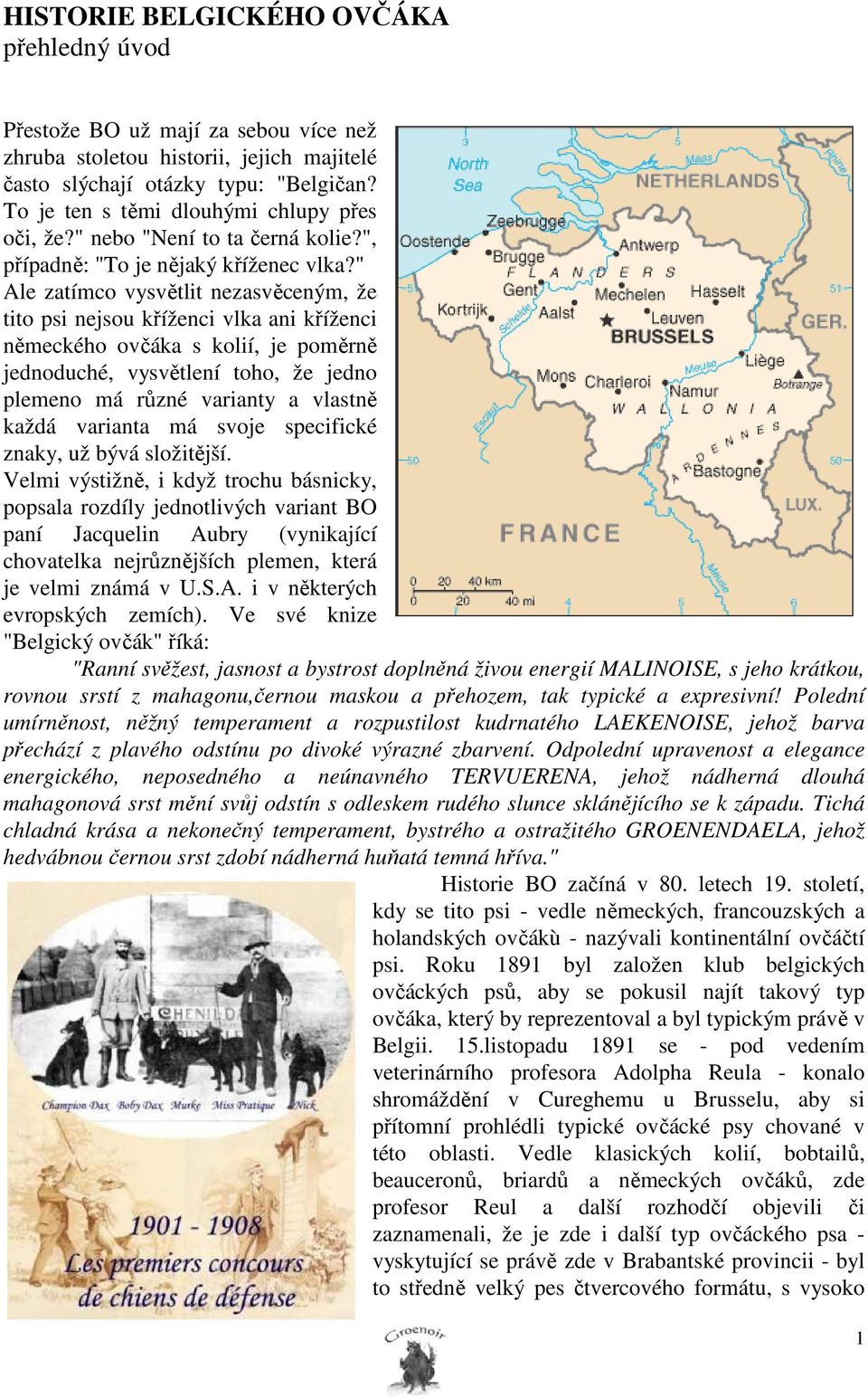 " Ale zatímco vysvětlit nezasvěceným, že tito psi nejsou kříženci vlka ani kříženci německého ovčáka s kolií, je poměrně jednoduché, vysvětlení toho, že jedno plemeno má různé varianty a vlastně